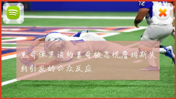 里奇保罗谈约基奇被忽视詹姆斯失利引发的公众反应